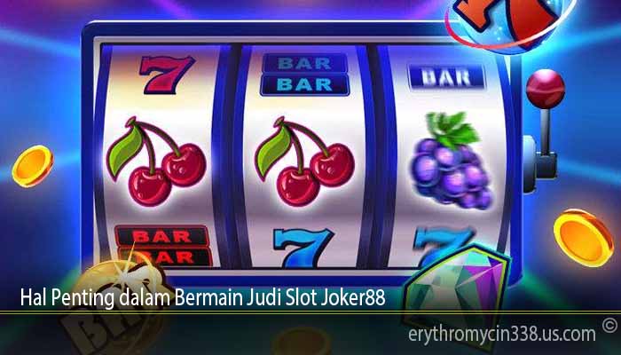 Hal Penting dalam Bermain Judi Slot Joker88